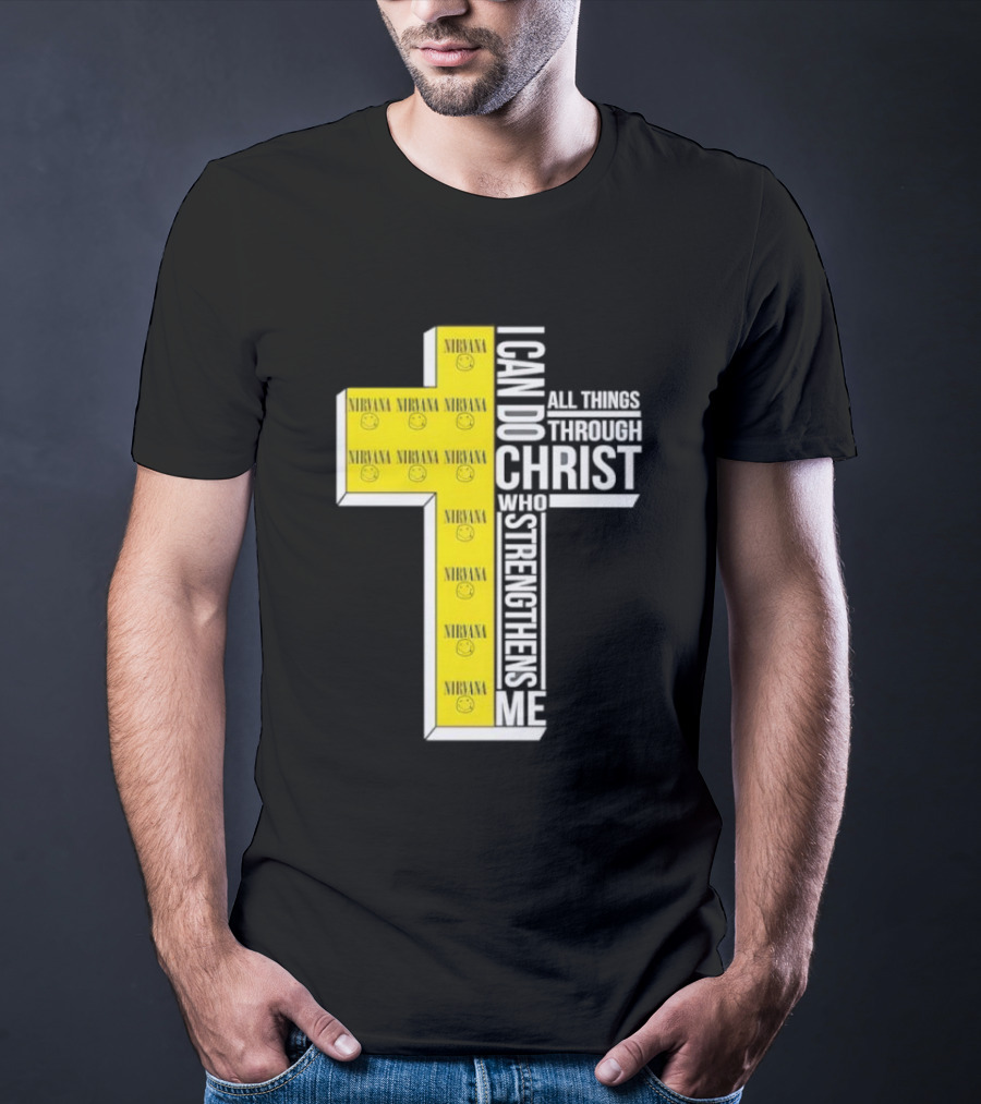 Nirvana I Can Do All Things Through Christ Who Strengthens Me Cross With Smiley Faces T-Shirt