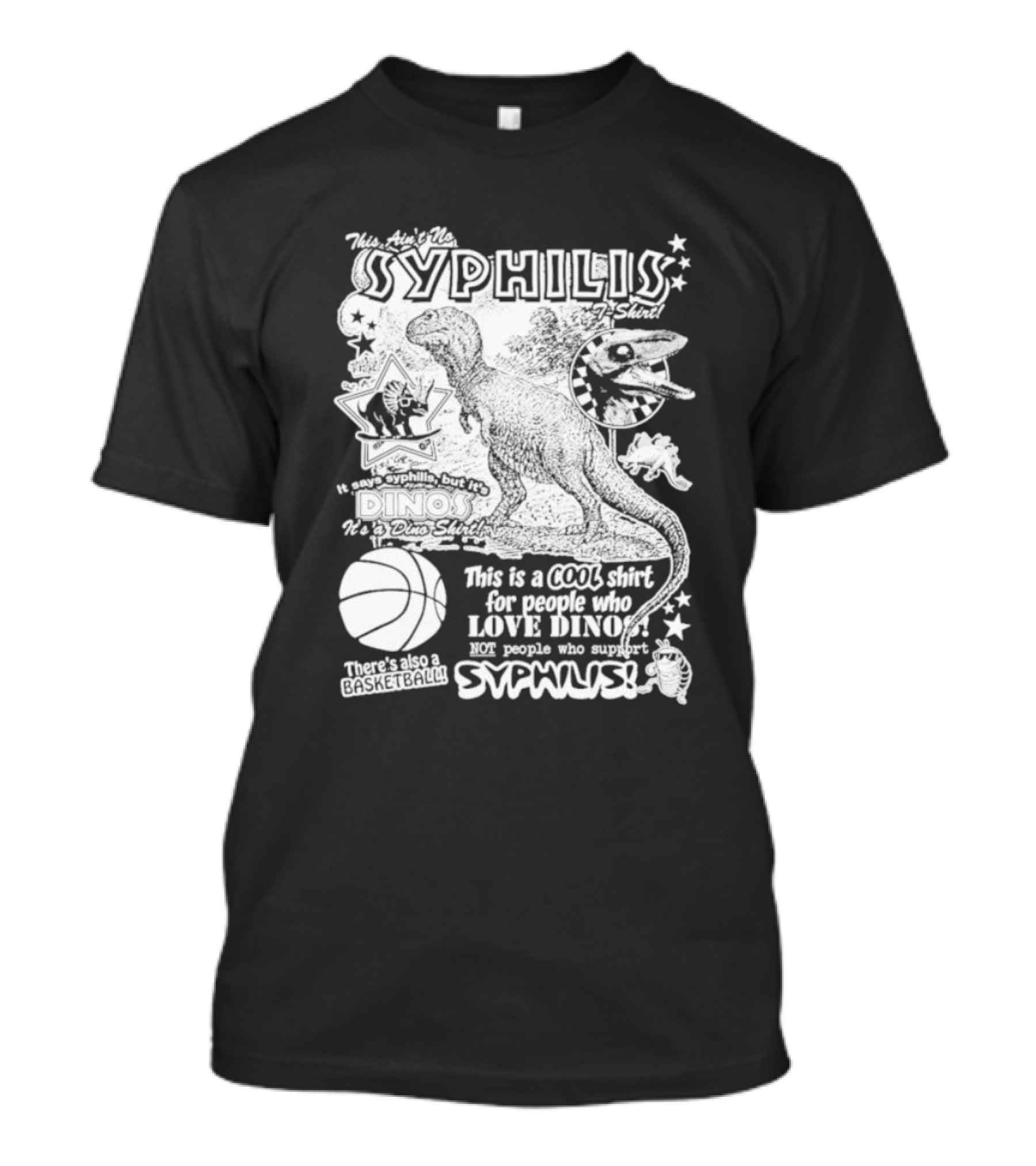 This Ain't No Syphilis It's A Dino Shirt For People Who Love Dinos Not Syphilis Featuring Basketball T-Shirt