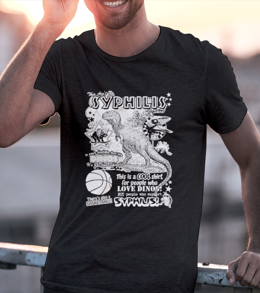 This Ain't No Syphilis It's A Dino Shirt For People Who Love Dinos Not Syphilis Featuring Basketball T-Shirt