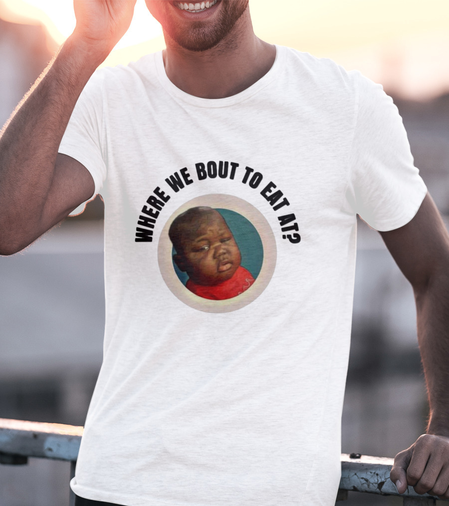 WHERE WE BOUT TO EAT AT? MEME MOMENT CAPTURED IN ICONIC T-Shirt