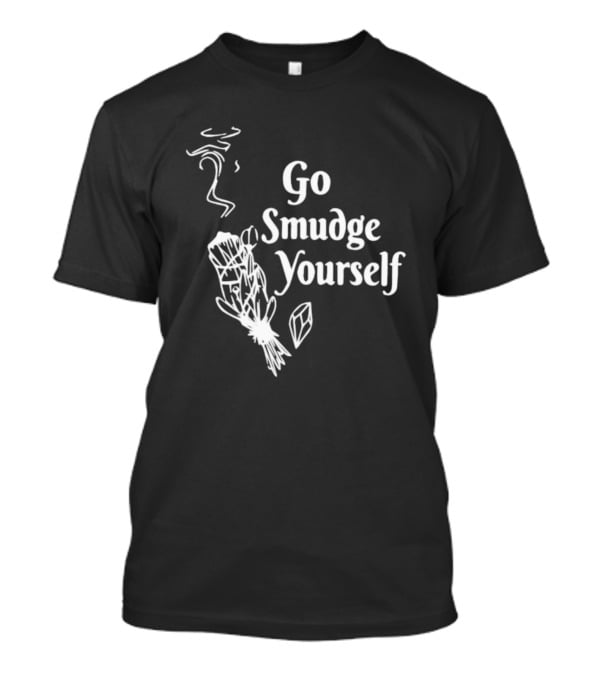 Go Smudge Yourself Sage Crystal T-Shirt