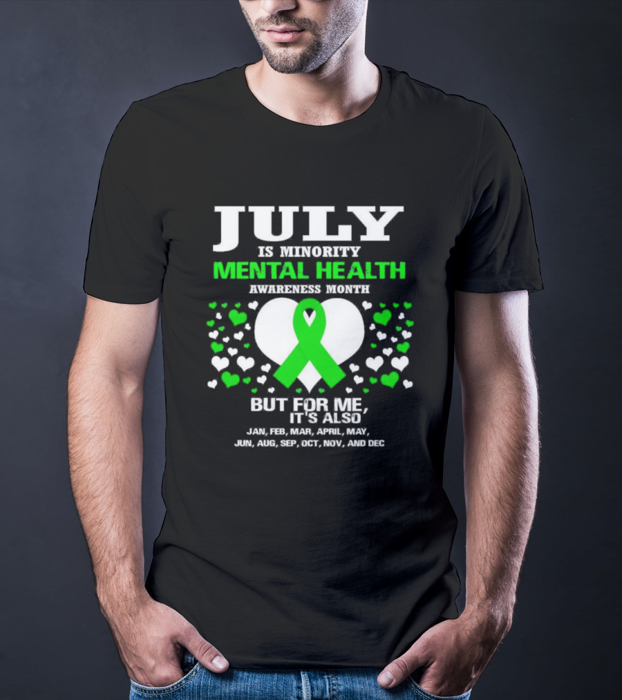 July Is Minority Mental Health Awareness Month But For Me It's Also Every Month Green T-Shirt