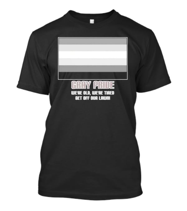 Gray Pride We’re Old We’re Tired Get Off Our Lawn T-Shirt