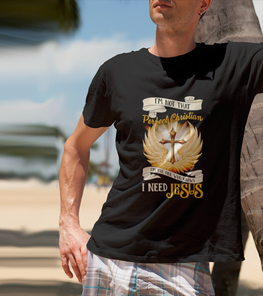 I'm Not That Perfect Christian I Need Jesus Cross With Wings T-Shirt