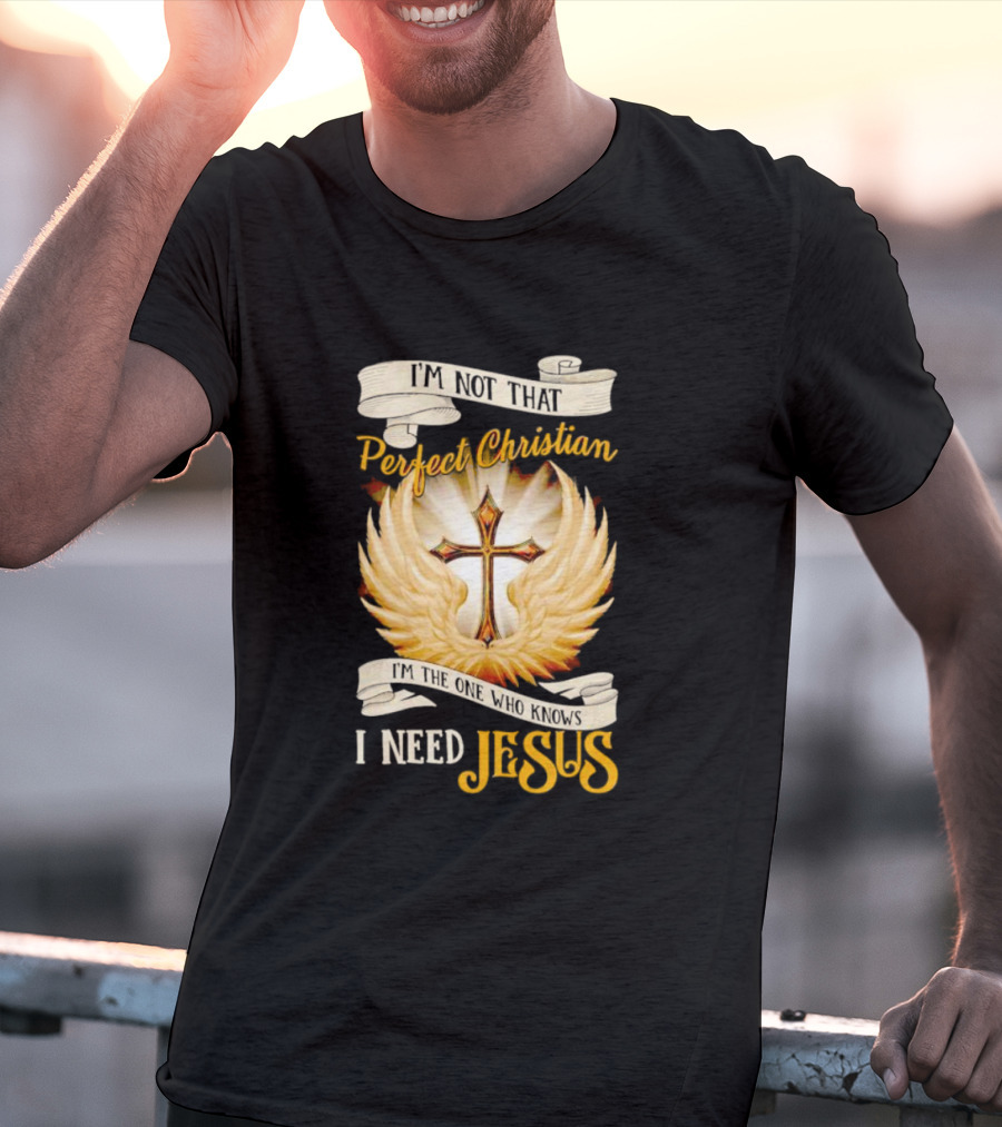 I'm Not That Perfect Christian I Need Jesus Cross With Wings T-Shirt
