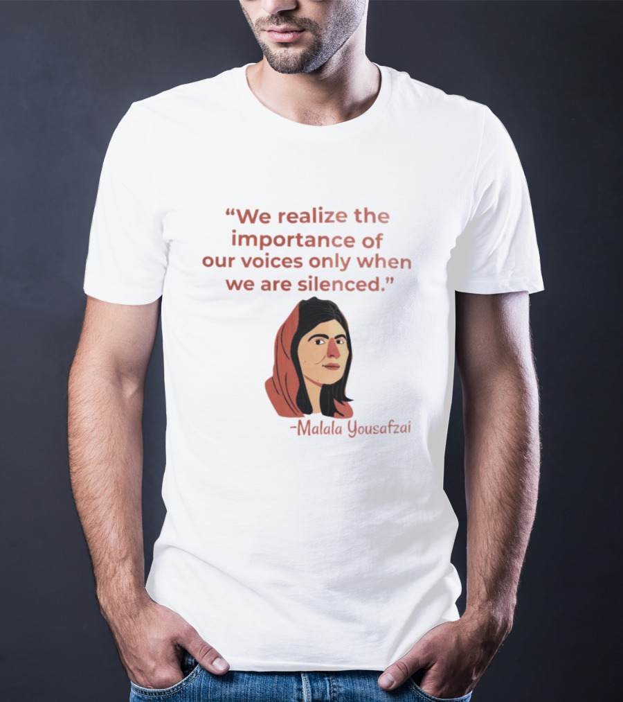 We Realize The Importance Of Our Voices Only When We Are Silenced Malala Yousafzai T-Shirt