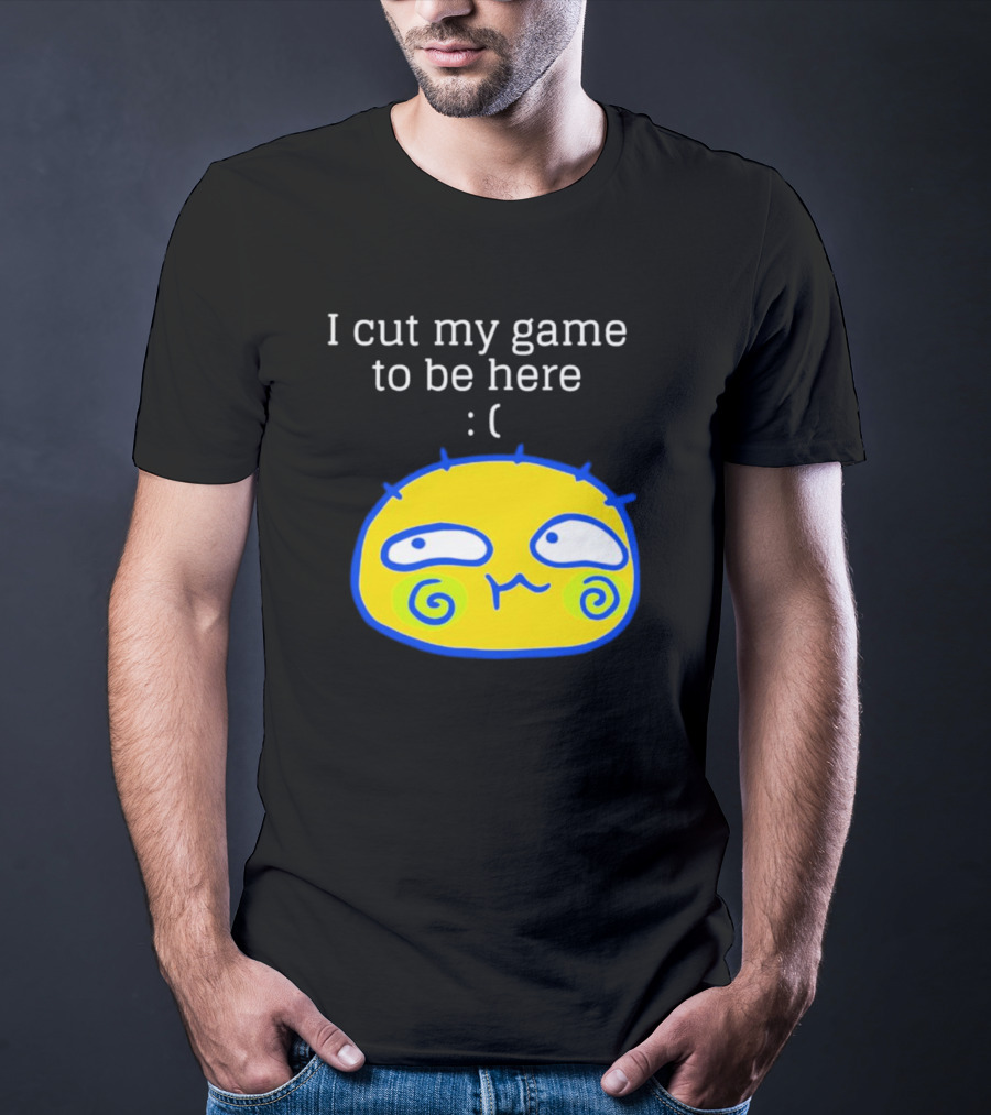 I Cut My Game To Be Here Sad Face Emoji T-Shirt
