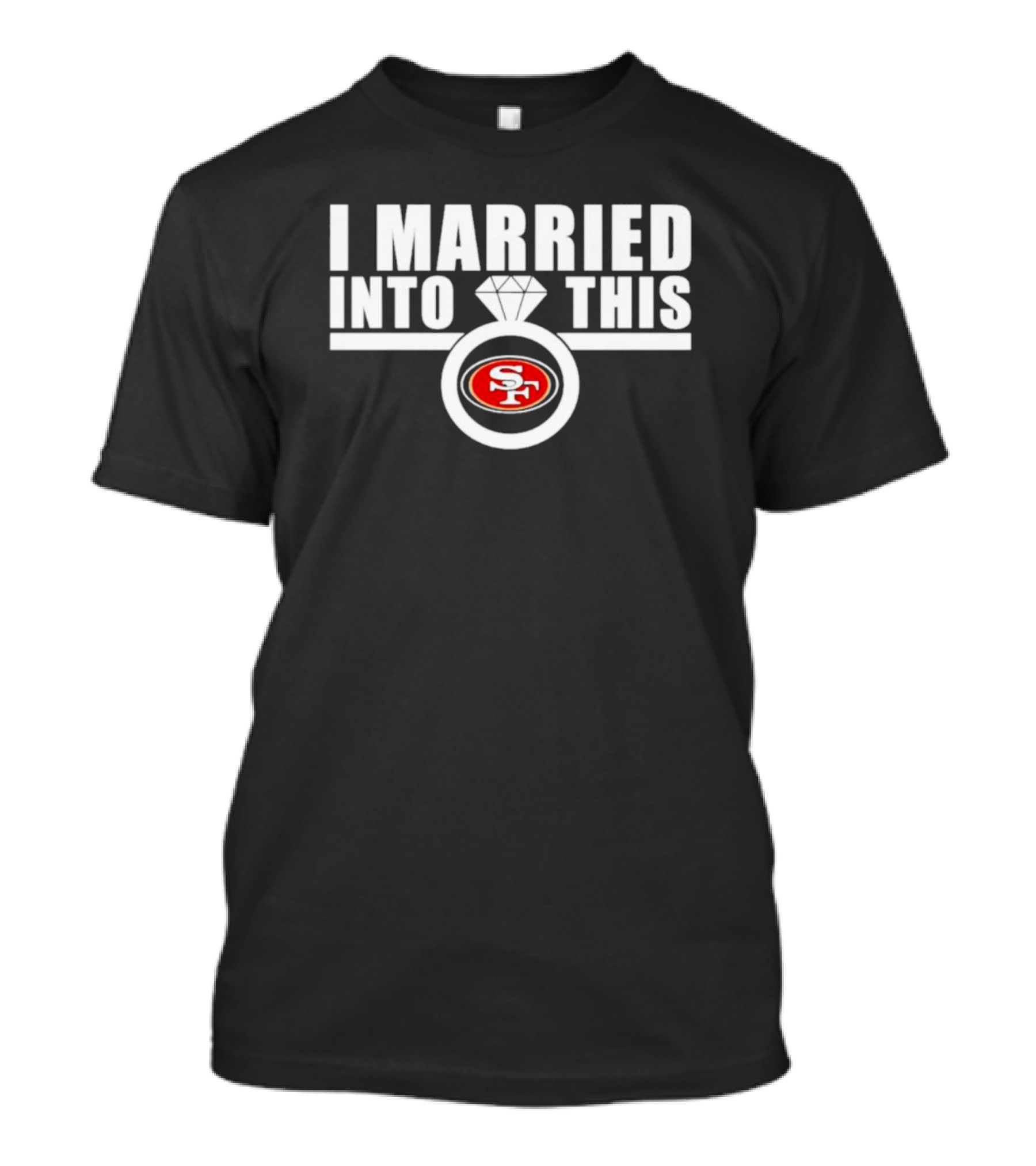 I Married Into This San Francisco 49ers SF Ring T-Shirt