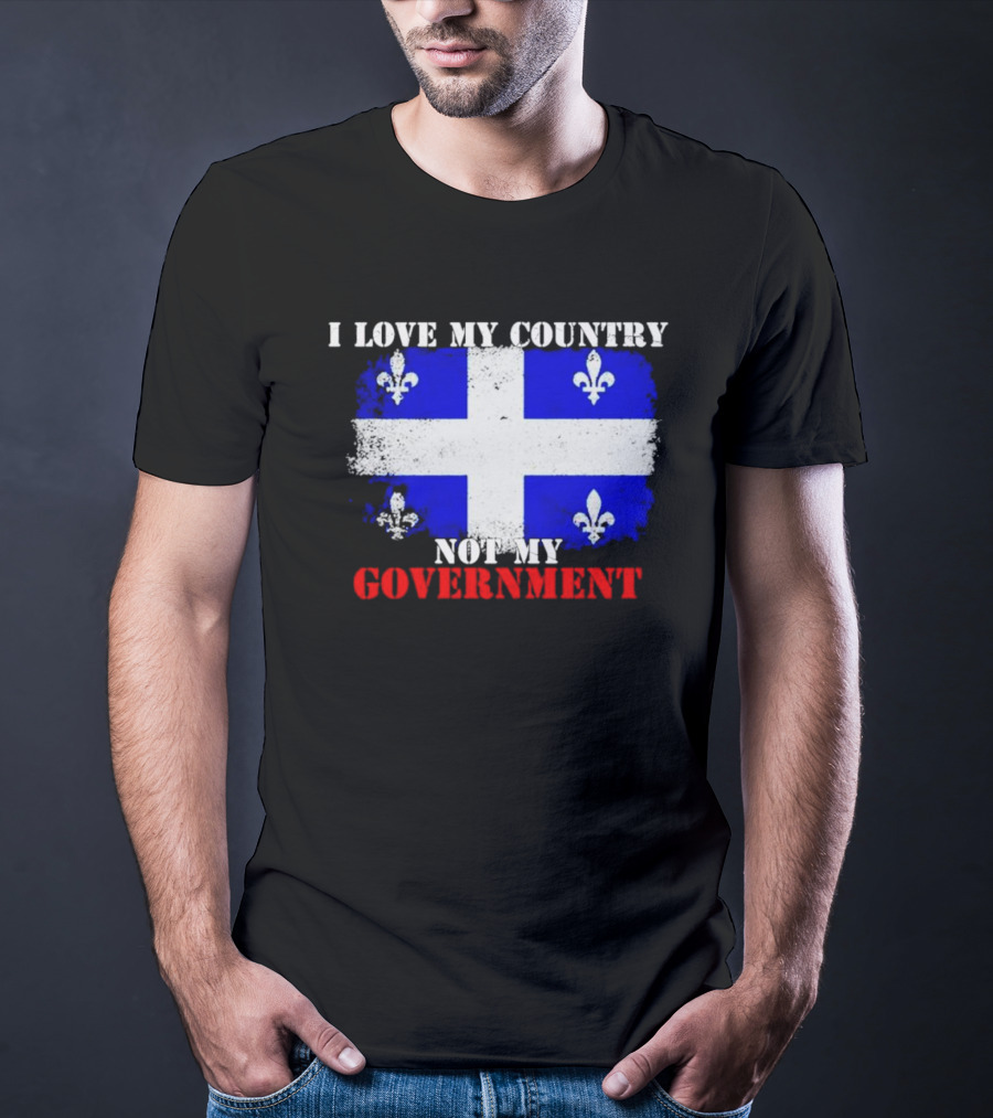 Quebec Flag I Love My Country Not My Government Fleur-de-lis T-Shirt
