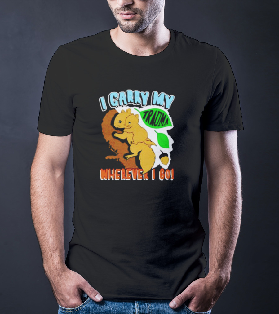 I Carry My Trauma Wherever I Go Squirrel T-Shirt