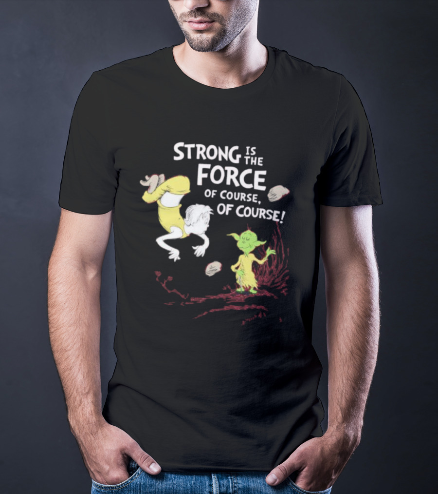Strong Is The Force Of Course Yoda Seuss T-Shirt