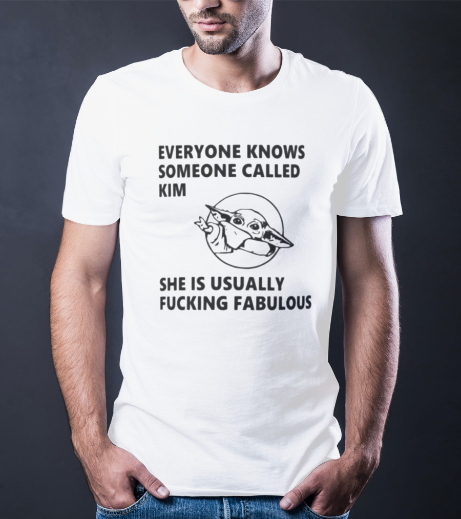 Everyone Knows Someone Called Kim She Is Usually Fabulous Baby Yoda T-Shirt