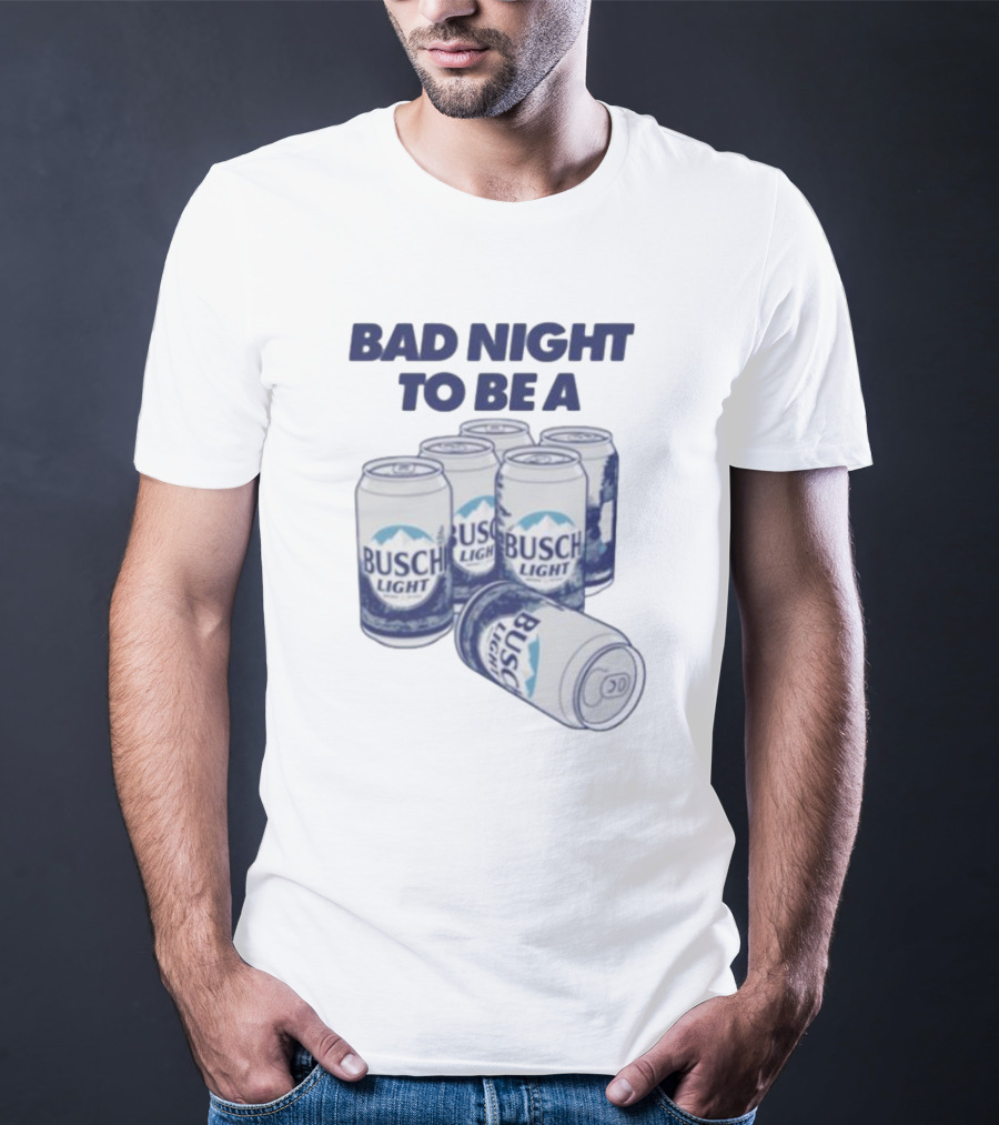 BAD NIGHT TO BE A BUSCH LIGHT CANS SIX PACK T-Shirt
