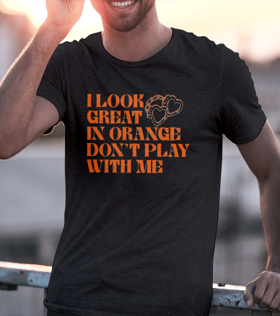 I Look Great In Orange Don't Play With Me Heart Handcuffs T-Shirt