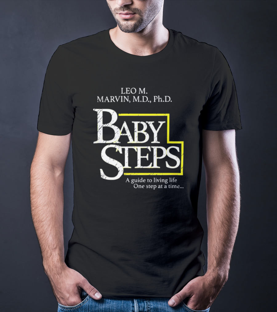 Leo M Marvin M.D. Ph.D. Baby Steps A Guide To Living Life One Step At A Time T-Shirt