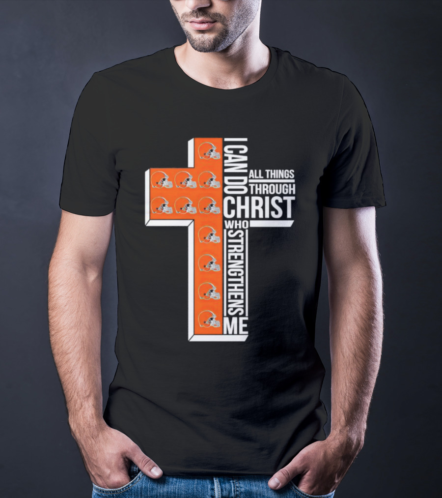 Cleveland Browns I Can Do All Things Through Christ Who Strengthens Me Cross Browns Helmets T-Shirt