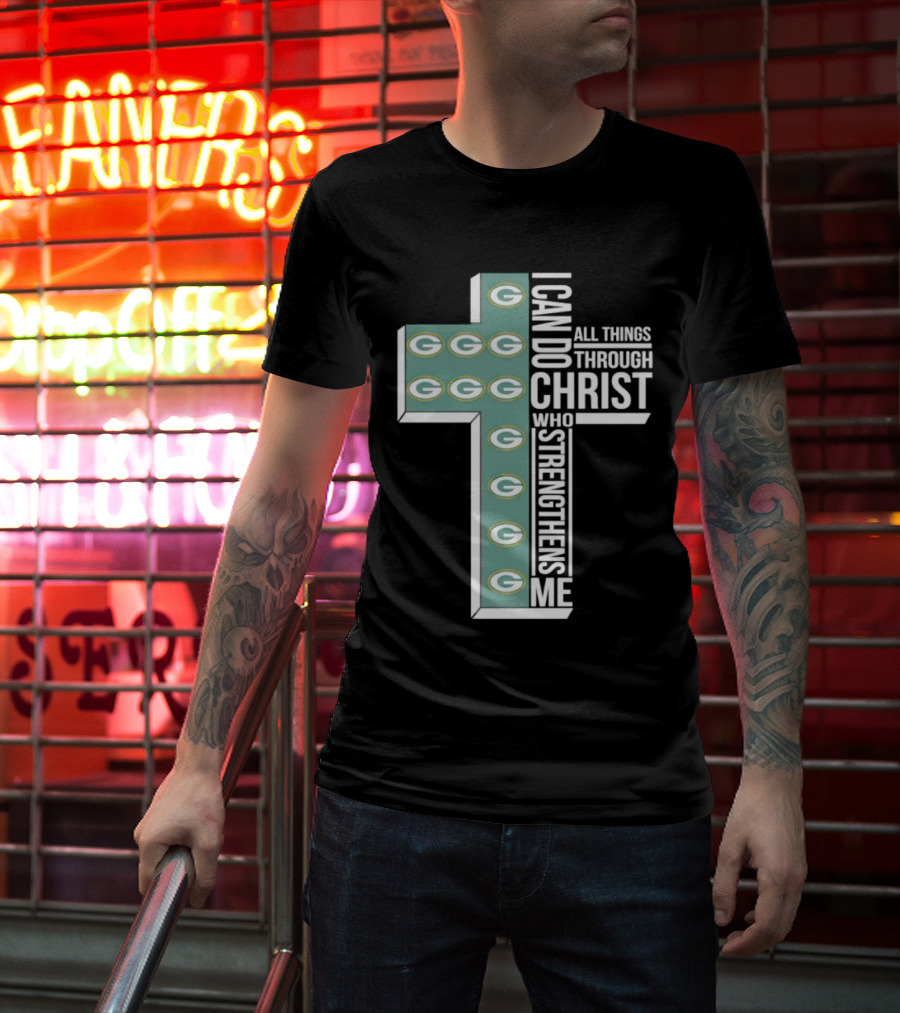 Green Bay Packers Logo Cross I Can Do All Things Through Christ Who Strengthens Me T-Shirt