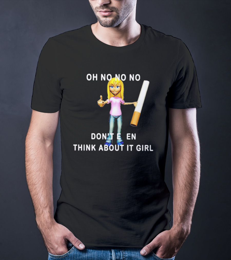 OH NO NO NO DON’T EVEN THINK ABOUT IT GIRL Cartoon Character Holding A Cigarette T-Shirt
