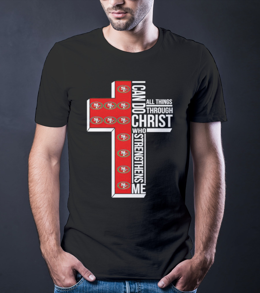 San Francisco 49ers I Can Do All Things Through Christ Who Strengthens Me Cross T-Shirt
