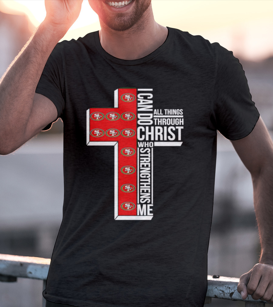 San Francisco 49ers I Can Do All Things Through Christ Who Strengthens Me Cross T-Shirt