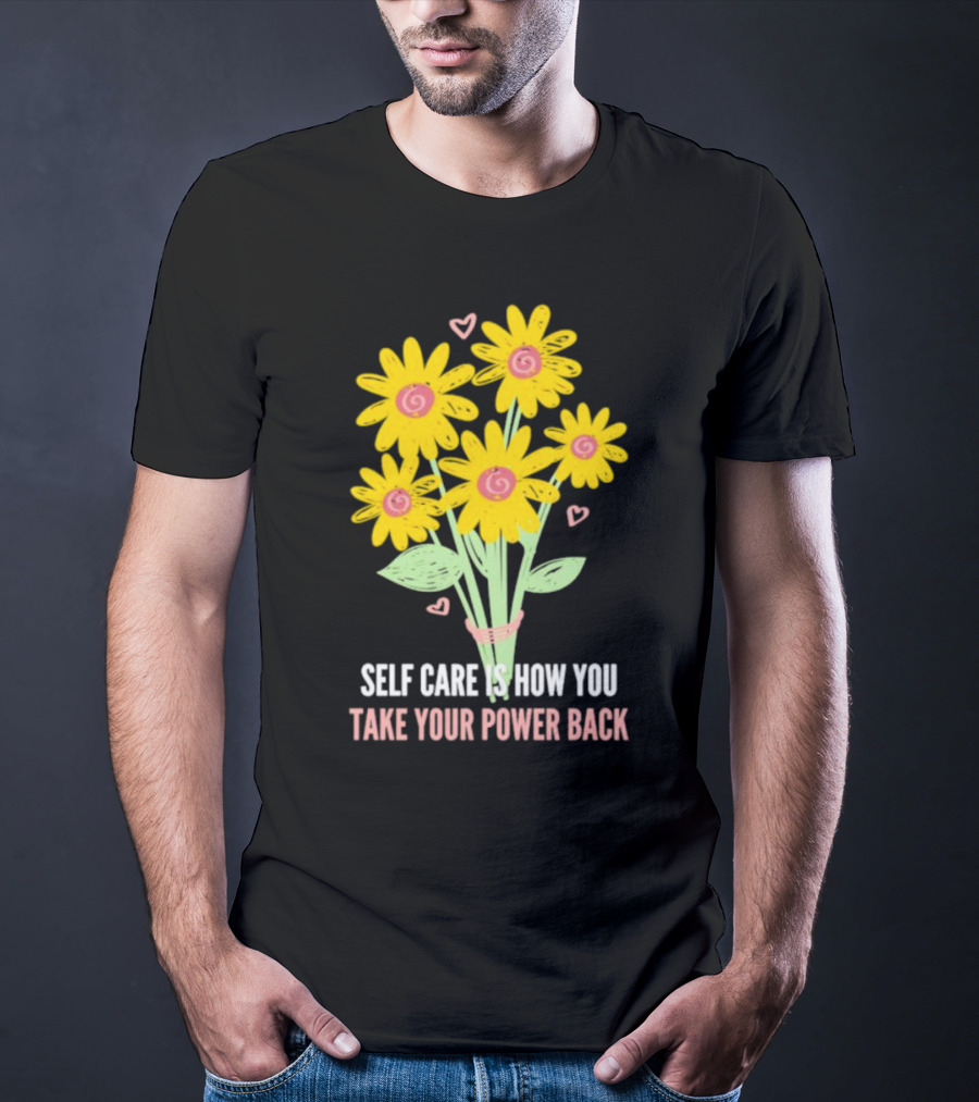 Self Care Is How You Take Your Power Back With Yellow Flowers And Pink Hearts T-Shirt