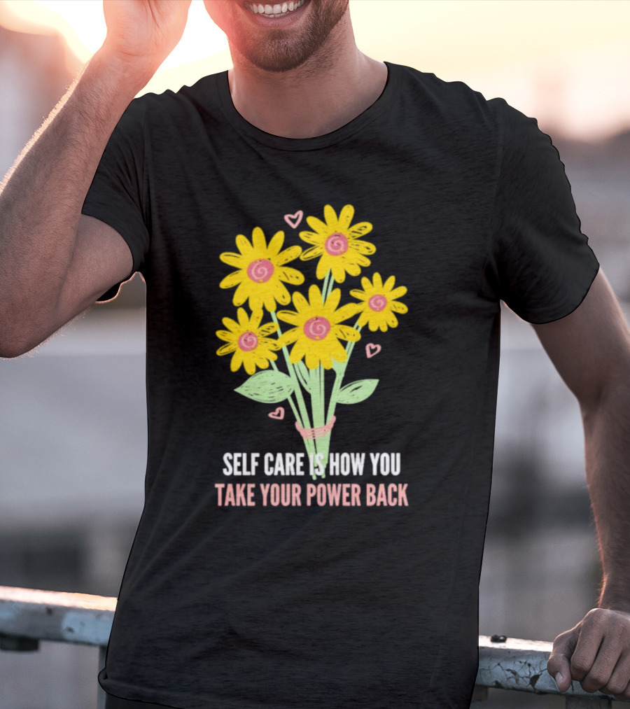 Self Care Is How You Take Your Power Back With Yellow Flowers And Pink Hearts T-Shirt