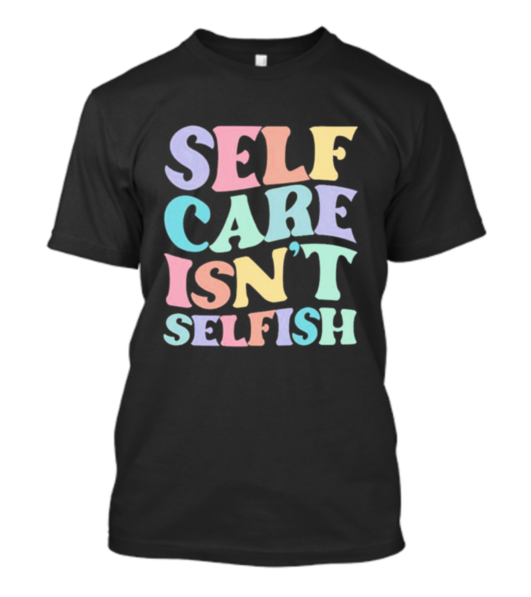 Self Care Isn't Selfish Pastel Typography T-Shirt