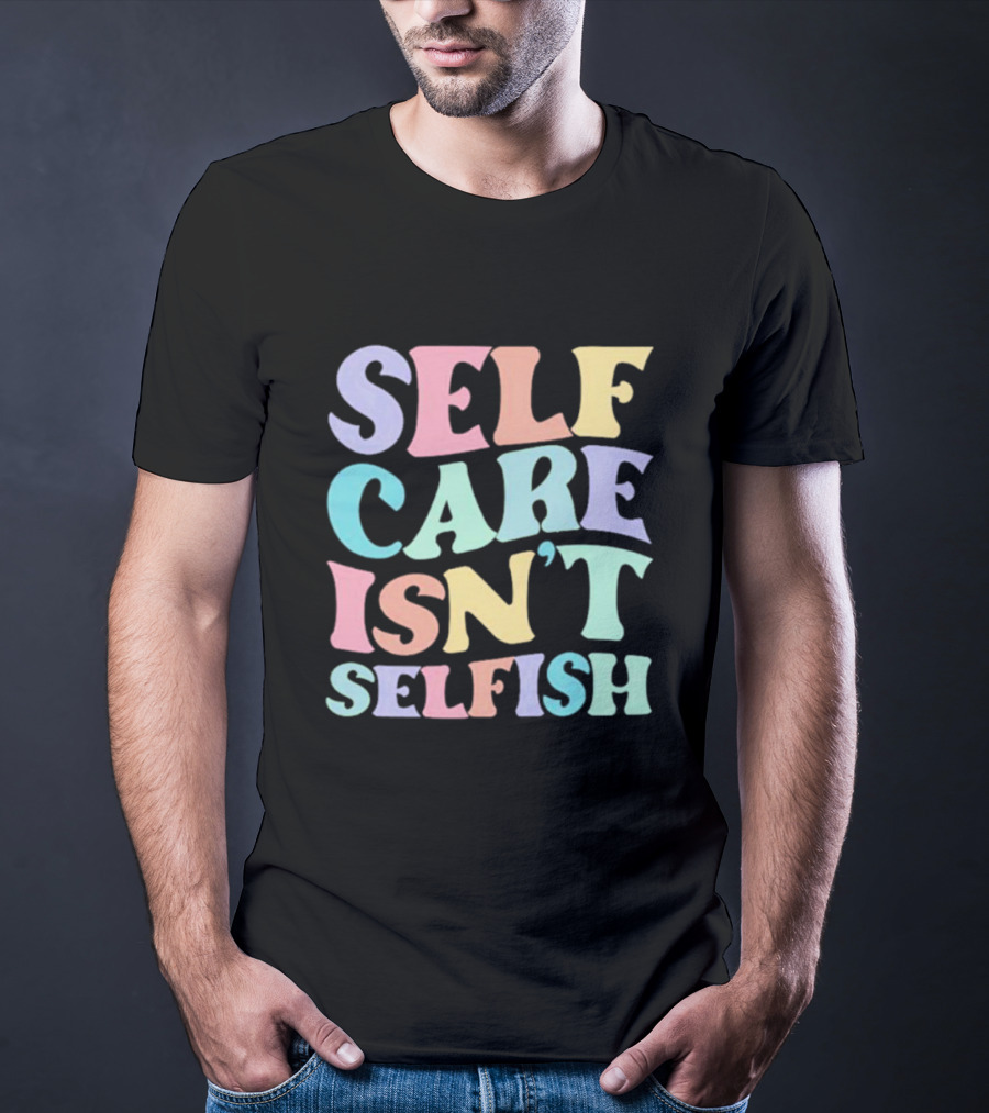 Self Care Isn't Selfish Pastel Typography T-Shirt