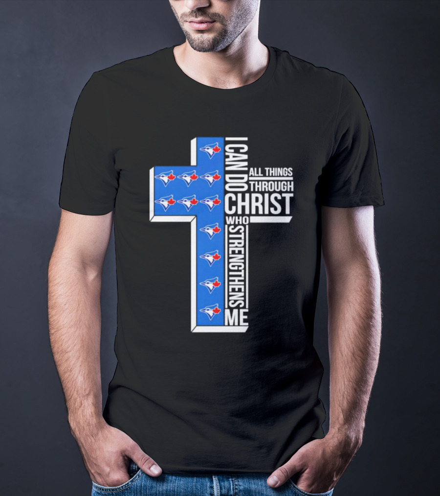 Toronto Blue Jays Faithful I Can Do All Things Through Christ Who Strengthens Me T-Shirt