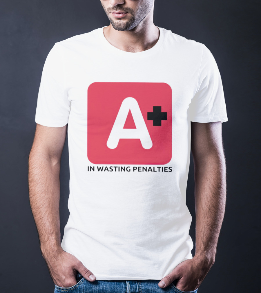 A Plus In Wasting Penalties T-Shirt