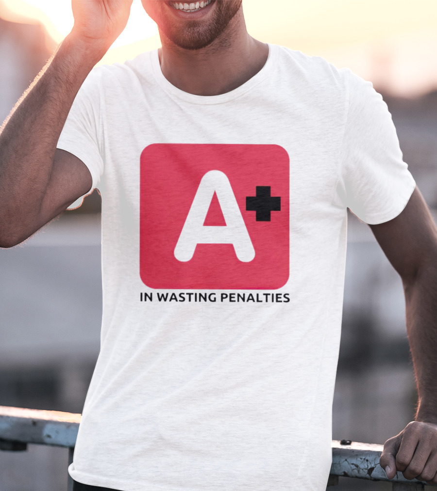 A Plus In Wasting Penalties T-Shirt