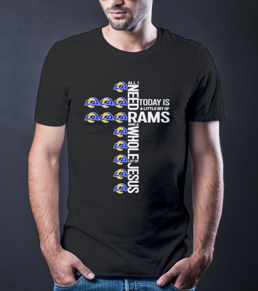 All I Need Today Is A Little Bit Of Rams And A Whole Lot Of Jesus T-Shirt