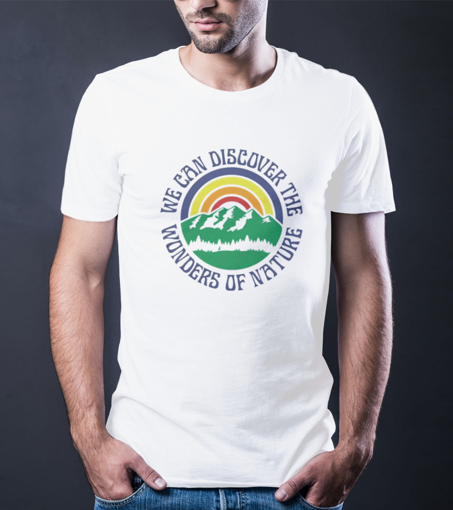 We Can Discover The Wonders Of Nature Mountain And Rainbow T-Shirt