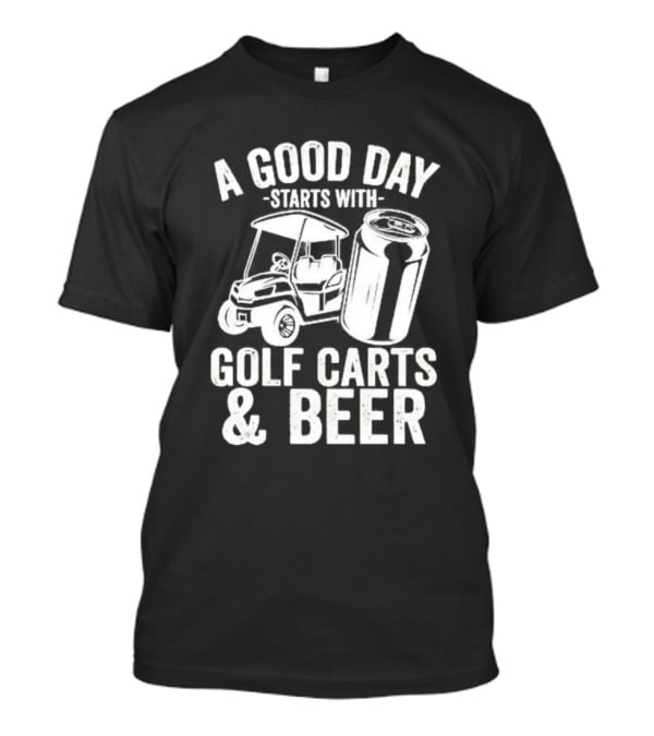 A Good Day Starts With Golf Carts And Beer Can T-Shirt