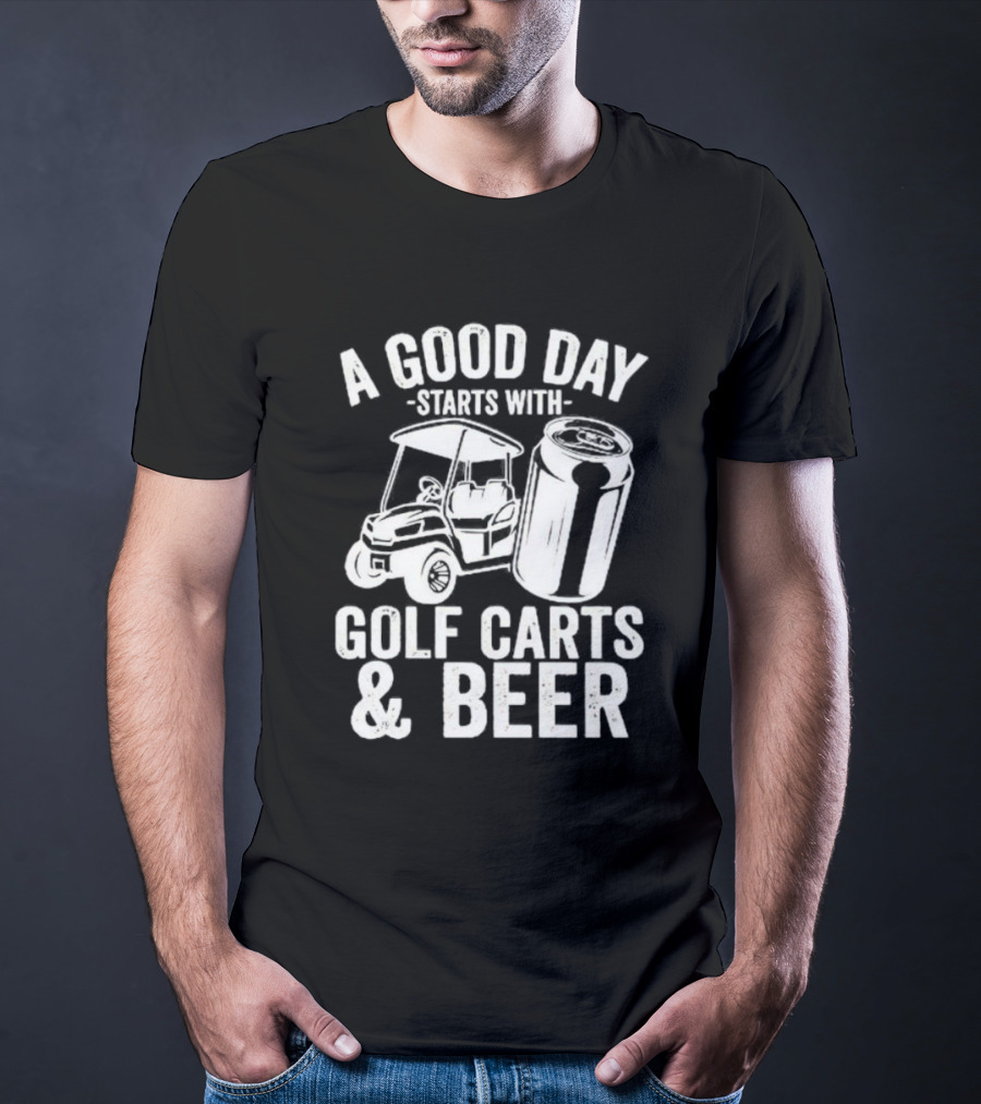 A Good Day Starts With Golf Carts And Beer Can T-Shirt