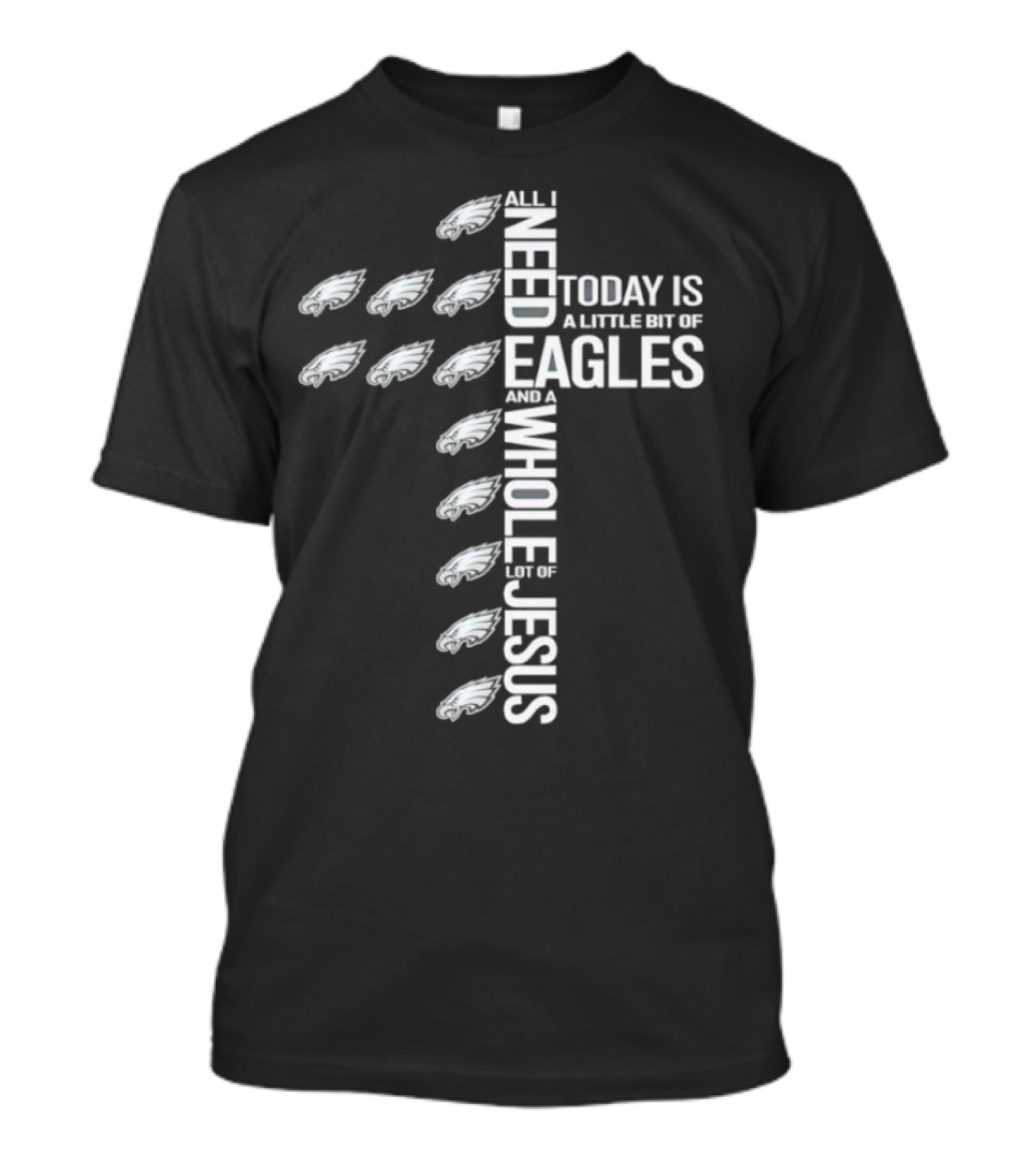 All I Need Today Is A Little Bit Of Eagles And A Whole Lot Of Jesus T-Shirt