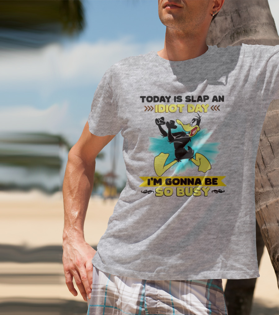 Today Is Slap An Idiot Day Daffy Duck I'm Gonna Be So Busy T-Shirt