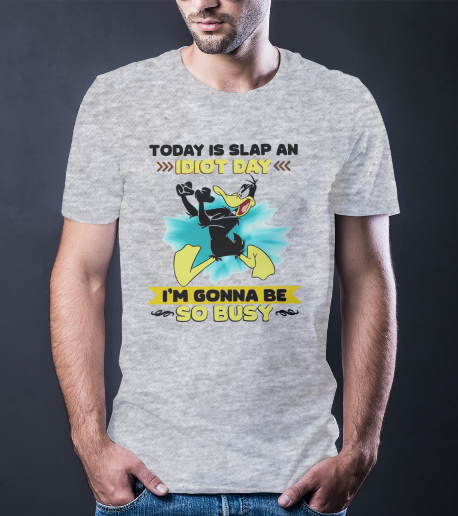 Today Is Slap An Idiot Day Daffy Duck I'm Gonna Be So Busy T-Shirt