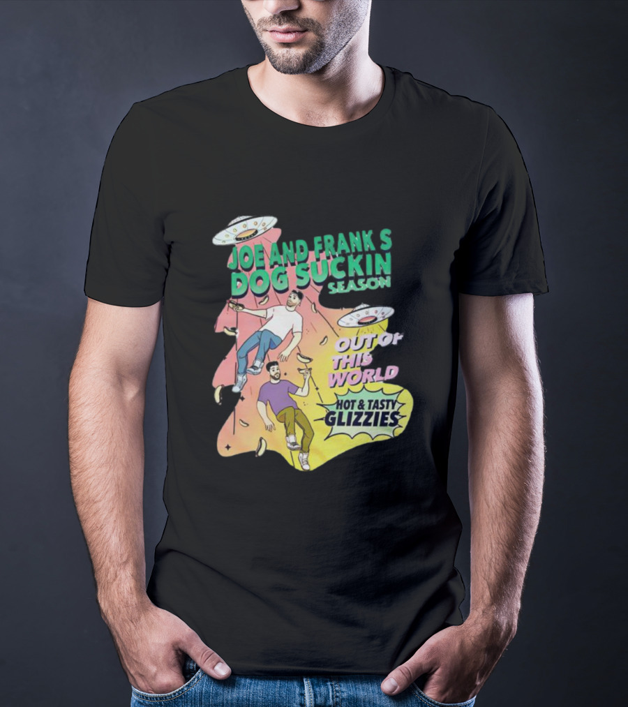 Joe And Frank's Dog Suckin' Season Out Of This World Hot And Tasty Glizzies T-Shirt