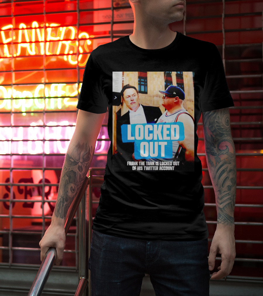 Locked Out Frank The Tank Is Locked Out Of His Twitter Account Elon Musk T-Shirt