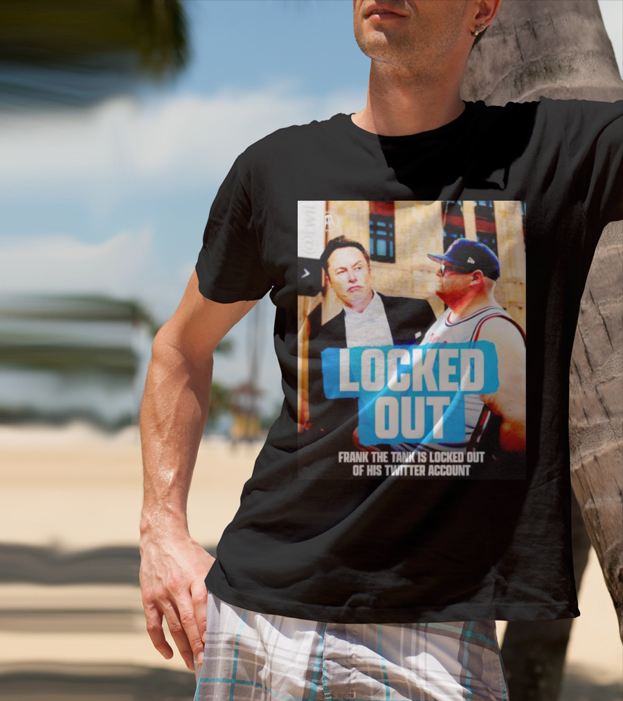 Locked Out Frank The Tank Is Locked Out Of His Twitter Account Elon Musk T-Shirt