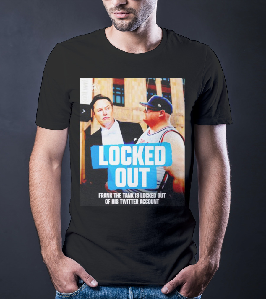 Locked Out Frank The Tank Is Locked Out Of His Twitter Account Elon Musk T-Shirt