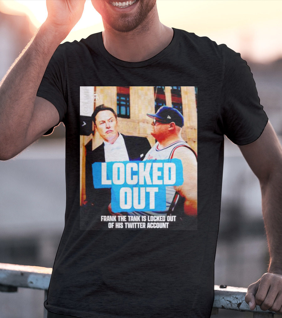 Locked Out Frank The Tank Is Locked Out Of His Twitter Account Elon Musk T-Shirt