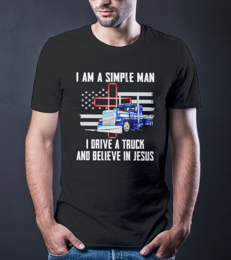 I Am A Simple Man I Drive A Truck And Believe In Jesus American Flag And Cross T-Shirt