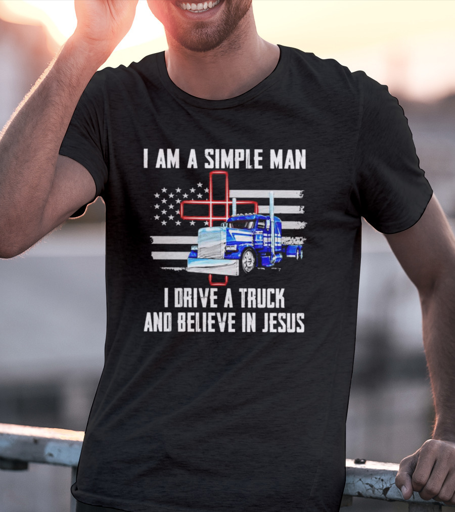 I Am A Simple Man I Drive A Truck And Believe In Jesus American Flag And Cross T-Shirt