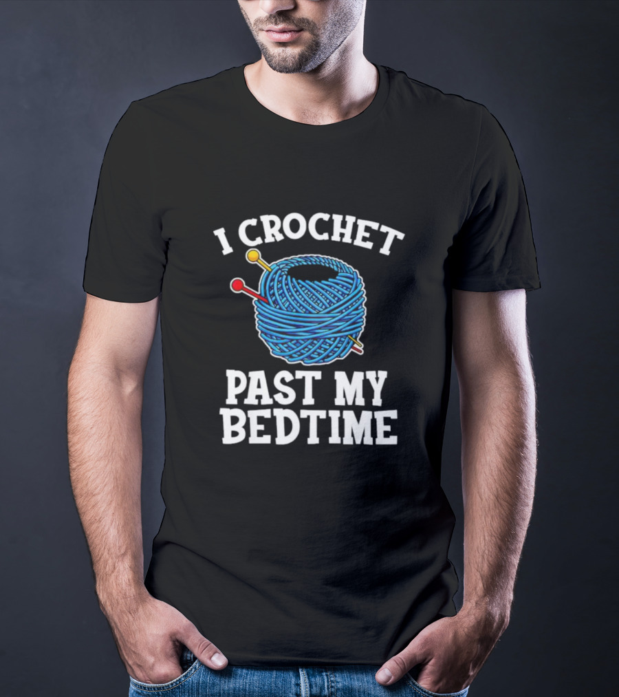 I Crochet Past My Bedtime Yarn And Needles T-Shirt