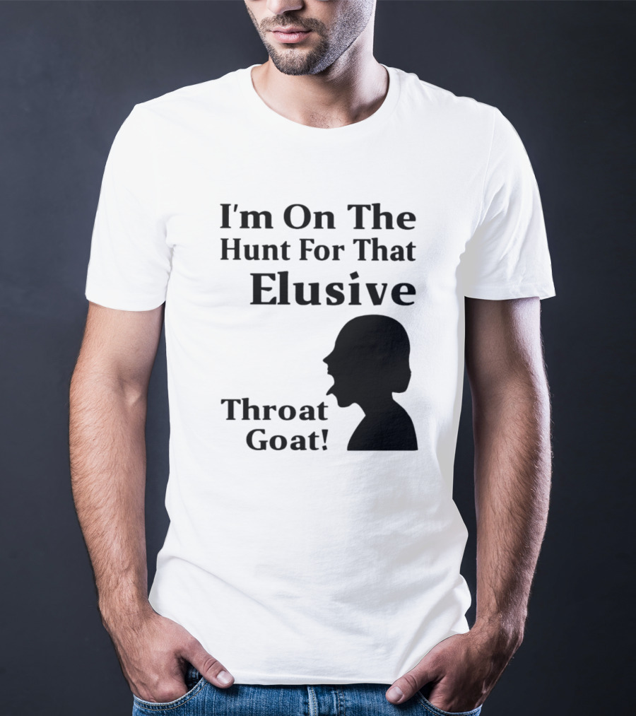 I'm On The Hunt For That Elusive Throat Goat T-Shirt
