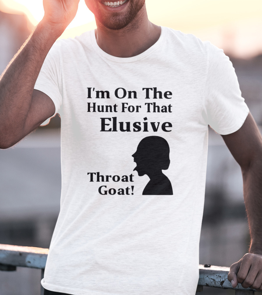 I'm On The Hunt For That Elusive Throat Goat T-Shirt