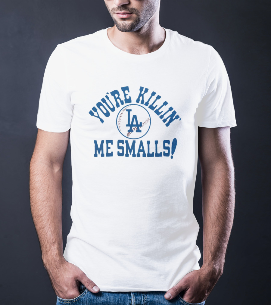 You're Killin' Me Smalls Los Angeles Dodgers Baseball T-Shirt