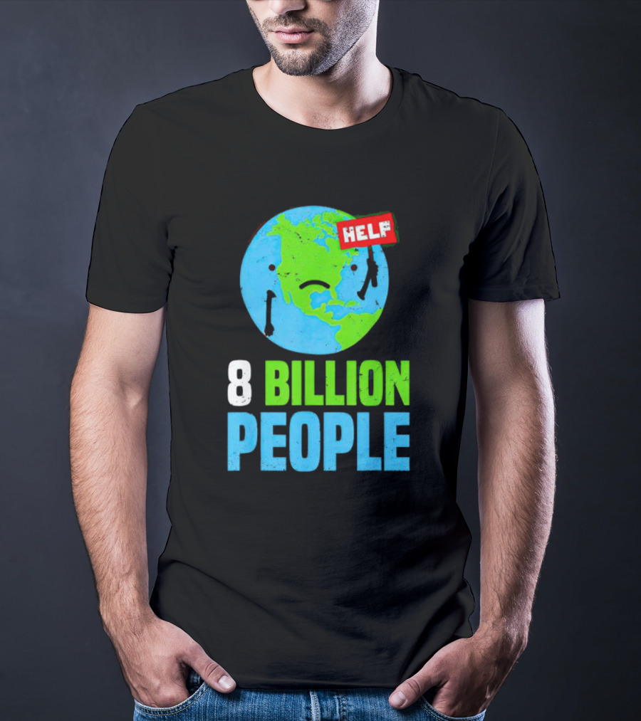 HELP Sad Earth 8 Billion People T-Shirt